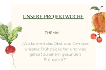 Plakat mit Aufschrift "Unsere Projektwoche. Thema: Wo kommt das Obst und Gemüse unseres Frühstücks her und was gehört zu einem gesunden Frühstück?"